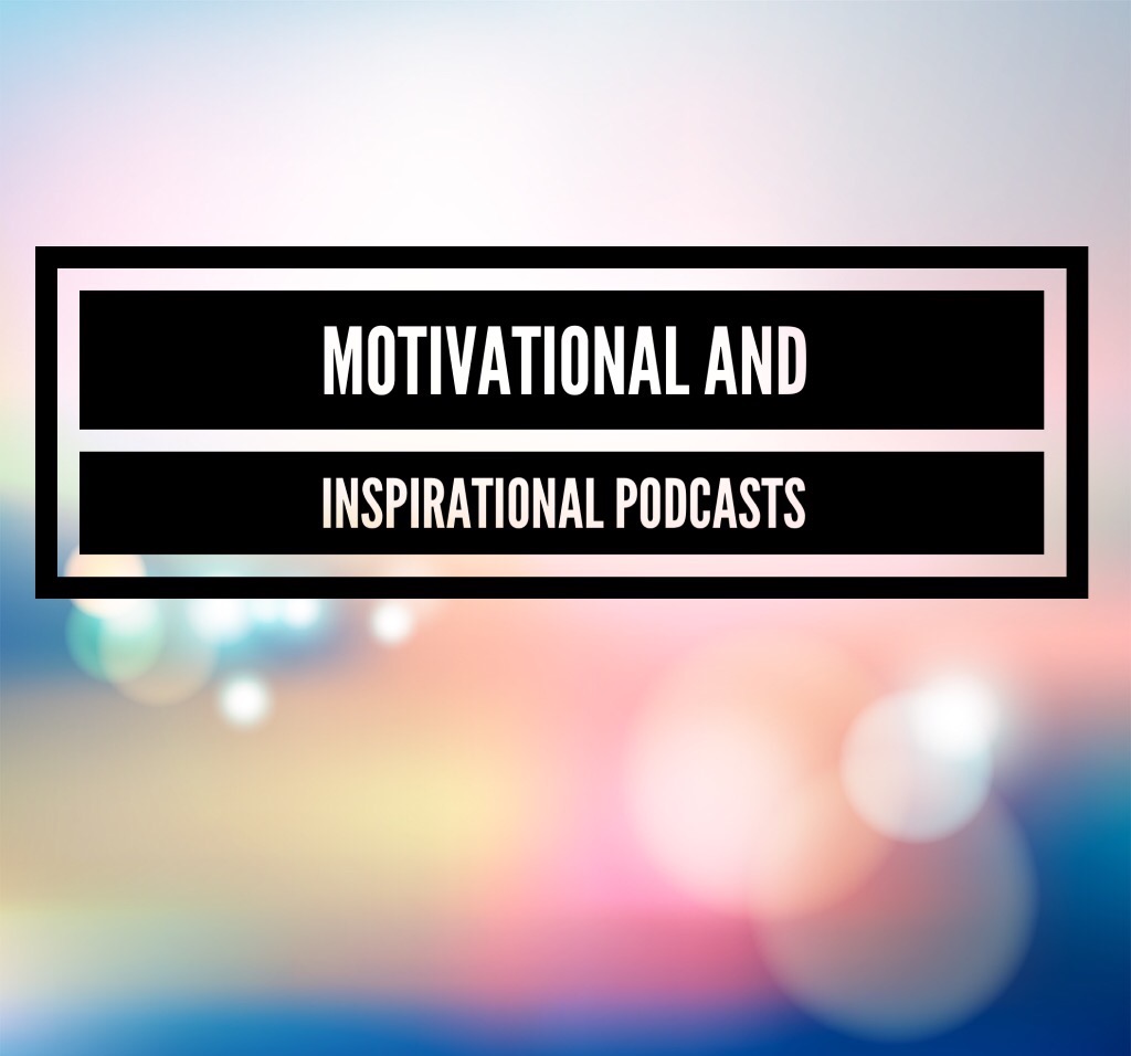 Motivational and inspirational podcasts